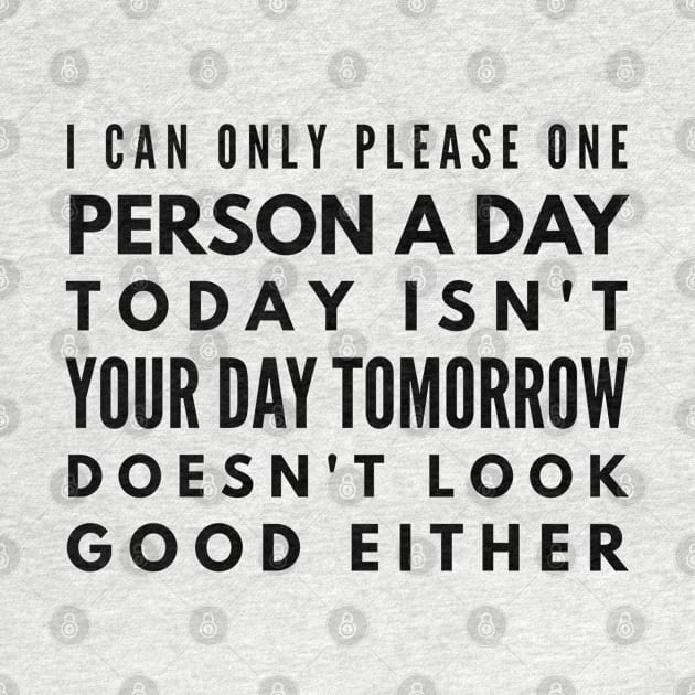 I Can Only Please One Person A Day Today Isn't Your Day Tomorrow Doesn't Look Good Either - Funny Sayings by Textee Store